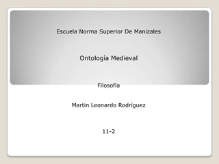 Escuela Norma Superior De Manizales Ontología Medieval Filosofía Martin Leonardo Rodríguez 11-2 