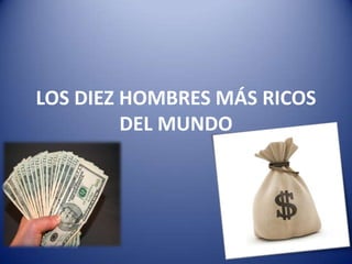 LOS DIEZ HOMBRES MÁS RICOS DEL MUNDO 