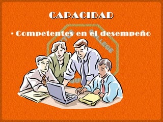 CAPACIDAD Competentes en el desempeño 