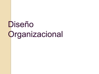 Diseño
Organizacional
 