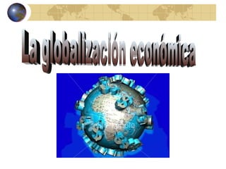 La globalización económica 
