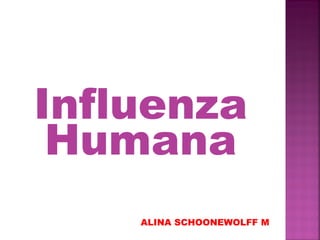 Influenza Humana ALINA SCHOONEWOLFF M 
