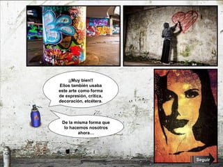 ¡¡Muy bien!! Ellos también usaba este arte como forma de expresión, crítica, decoración, etcétera. De la misma forma que lo hacemos nosotros ahora… Seguir 