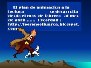 El plan de animación a la lectura  se desarrolla desde el mes  de febrero  al mes de abril ……  Recordad : http://leereneoiluarca.blogspot.com 