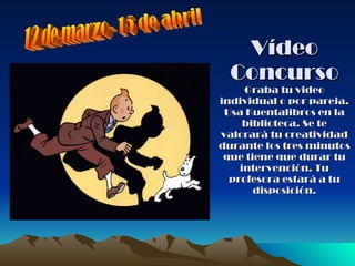 Vídeo Concurso Graba tu video individual o por pareja. Usa Kuentalibros en la biblioteca. Se te valorará tu creatividad durante los tres minutos que tiene que durar tu intervención. Tu profesora estará a tu disposición. 12 de marzo- 15 de abril 