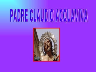PADRE CLAUDIO ACQUAVIVA 