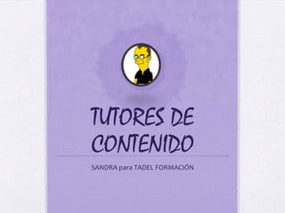 TUTORES DE
CONTENIDO
SANDRA para TADEL FORMACIÓN
 