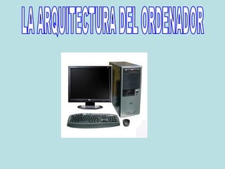 LA ARQUITECTURA DEL ORDENADOR 