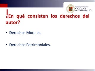¿En qué consisten los derechos del
autor?
• Derechos Morales.

• Derechos Patrimoniales.
 
