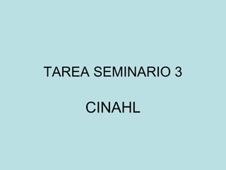 TAREA SEMINARIO 3

     CINAHL
 