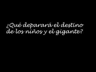 ¿Qué deparará el destino
de los niños y el gigante?