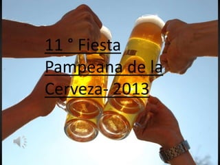 11 ° Fiesta
Pampeana de la
Cerveza- 2013
 
