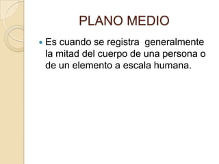 PLANO MEDIO


Es cuando se registra generalmente
la mitad del cuerpo de una persona o
de un elemento a escala humana.

 
