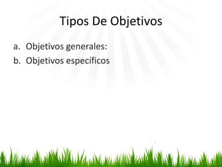Tipos De Objetivos
a. Objetivos generales:
b. Objetivos específicos

 