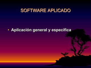 SOFTWARE APLICADO
• Aplicación general y especifica
