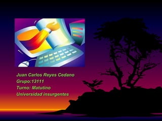 Juan Carlos Reyes Cedano
Grupo:13111
Turno: Matutino
Universidad insurgentes

 
