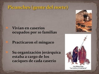  Vivían en caseríos
ocupados por 10 familias
 Practicaron el mingaco
 Su organización jerárquica
estaba a cargo de los
caciques de cada caserío
 