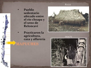 19
MAPUCHES
Ruca
Machi
• Pueblo
sedentario
ubicado entre
el río choapa y
el seno de
Reloncaví
• Practicaron la
agricultura,
caza y alfarería
 