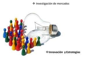  Investigación de mercados
Innovación y Estrategias
 