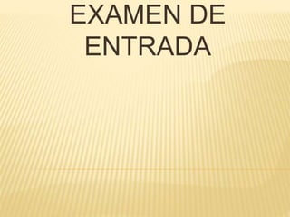 EXAMEN DE
ENTRADA
 