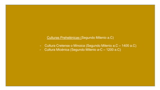 Culturas Prehelénicas (Segundo Milenio a.C) 
- Cultura Cretense o Minoica (Segundo Milenio a.C – 1400 a.C) 
- Cultura Micé...
