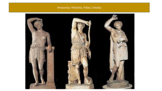 Amazonas: Policleto, Fidias, Crésilas 
 