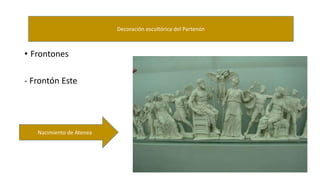 • Frontones 
- Frontón Este 
Decoración escultórica del Partenón 
Nacimiento de Atenea 
 