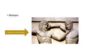 • Metopas 
Centauros contra Lapitas 
 