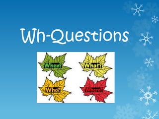 Wh-Questions
 