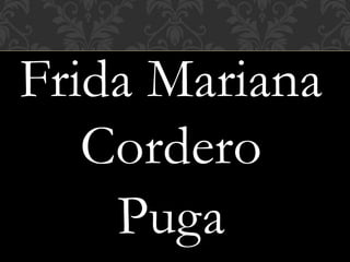 Frida Mariana 
Cordero 
Puga 
 