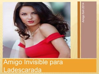 Amigo Invisible para
Ladescarada
Amigoforil2014
 