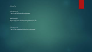 Bibliografía:
Autor: anónimo.
Pagina: http://definicion.de/metodologia/
Autor: anónimo.
Pagina: http://www.importancia.org/metodologia.php
Autor: anónimo.
Pagina: http://www.significados.com/metodologia/
 