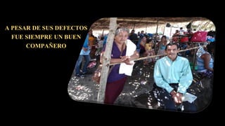 A PESAR DE SUS DEFECTOS
FUE SIEMPRE UN BUEN
COMPAÑERO
 