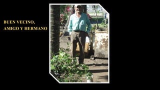 BUEN VECINO,
AMIGO Y HERMANO
 