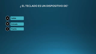 ¿ ELTECLADO ES UN DISPOSITIVO DE?
A
B
C
Salida
Entrada
Puerto
 