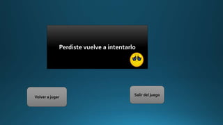 Perdiste vuelve a intentarlo
Volver a jugar
Salir del juego
 