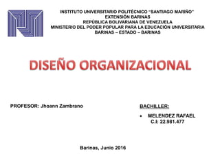 INSTITUTO UNIVERSITARIO POLITÉCNICO “SANTIAGO MARIÑO”
EXTENSIÓN BARINAS
REPÚBLICA BOLIVARIANA DE VENEZUELA
MINISTERIO DEL PODER POPULAR PARA LA EDUCACIÓN UNIVERSITARIA
BARINAS – ESTADO – BARINAS
BACHILLER:
 MELENDEZ RAFAEL
C.I: 22.981.477
PROFESOR: Jhoann Zambrano
Barinas, Junio 2016
 