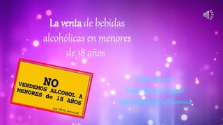Elaborado por :
Yaneli Mamani Quispe
Ayda Mayely Nina Palomino
La venta de bebidas
alcohólicas en menores
de 18 años
 