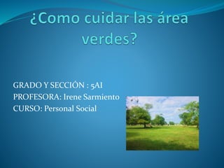 GRADO Y SECCIÓN : 5AI
PROFESORA: Irene Sarmiento
CURSO: Personal Social
 