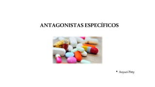 ANTAGONISTASESPECÍFICOS
• AnyuriPitty
 