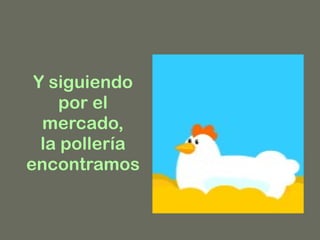 Y siguiendo por el mercado, la pollería encontramos 