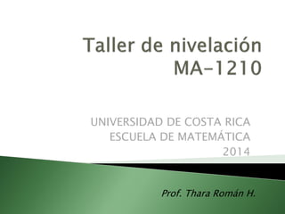 UNIVERSIDAD DE COSTA RICA
ESCUELA DE MATEMÁTICA
2014

Prof. Thara Román H.

 