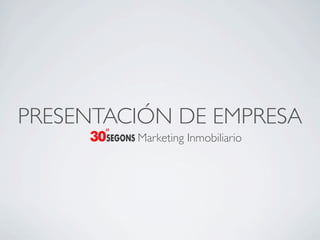 PRESENTACIÓN DE EMPRESA
         Marketing Inmobiliario
 