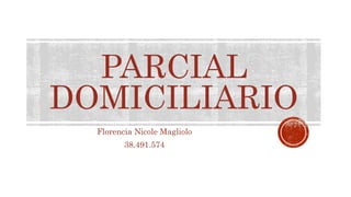 PARCIAL
DOMICILIARIO
Florencia Nicole Magliolo
38.491.574
 