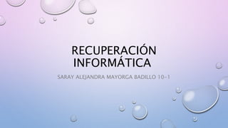 RECUPERACIÓN
INFORMÁTICA
SARAY ALEJANDRA MAYORGA BADILLO 10-1
 