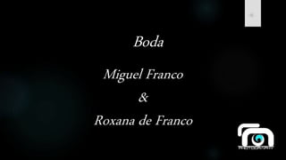 Miguel Franco
&
Roxana de Franco
Boda
 