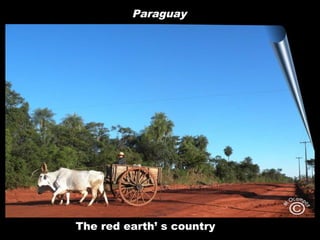 Paraguay

The red earth’ s country

 