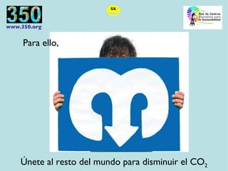 Para ello, Únete al resto del mundo para disminuir el CO 2 