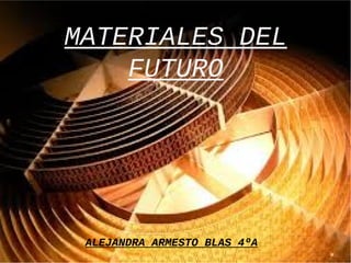 MATERIALES DEL
FUTURO
ALEJANDRA ARMESTO BLAS 4ºA
 