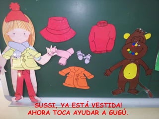 SUSSI, YA ESTÁ VESTIDA!
AHORA TOCA AYUDAR A GUGÚ.
 